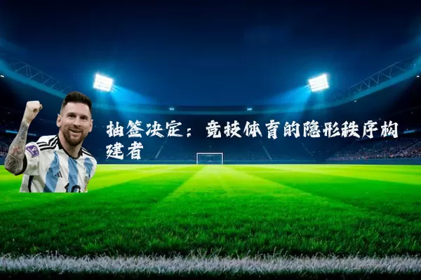 抽签决定:竞技体育的隐形秩序构建者