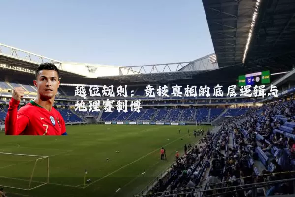 越位规则:竞技真相的底层逻辑与地理赛制博弈