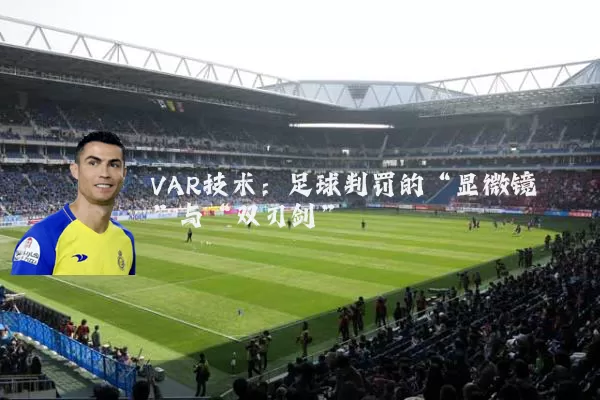 VAR技术：足球判罚的“显微镜”与“双刃剑”
