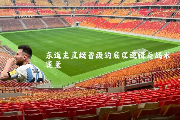 东道主直接晋级的底层逻辑与战术变量