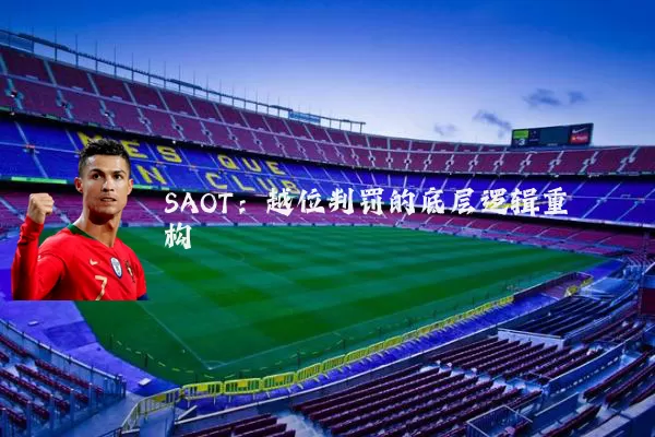 SAOT:越位判罚的底层逻辑重构