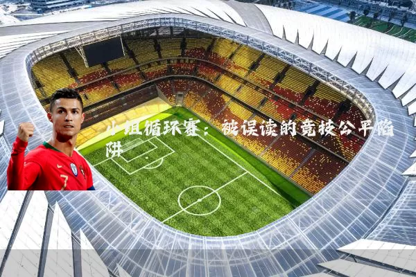 小组循环赛：被误读的竞技公平陷阱